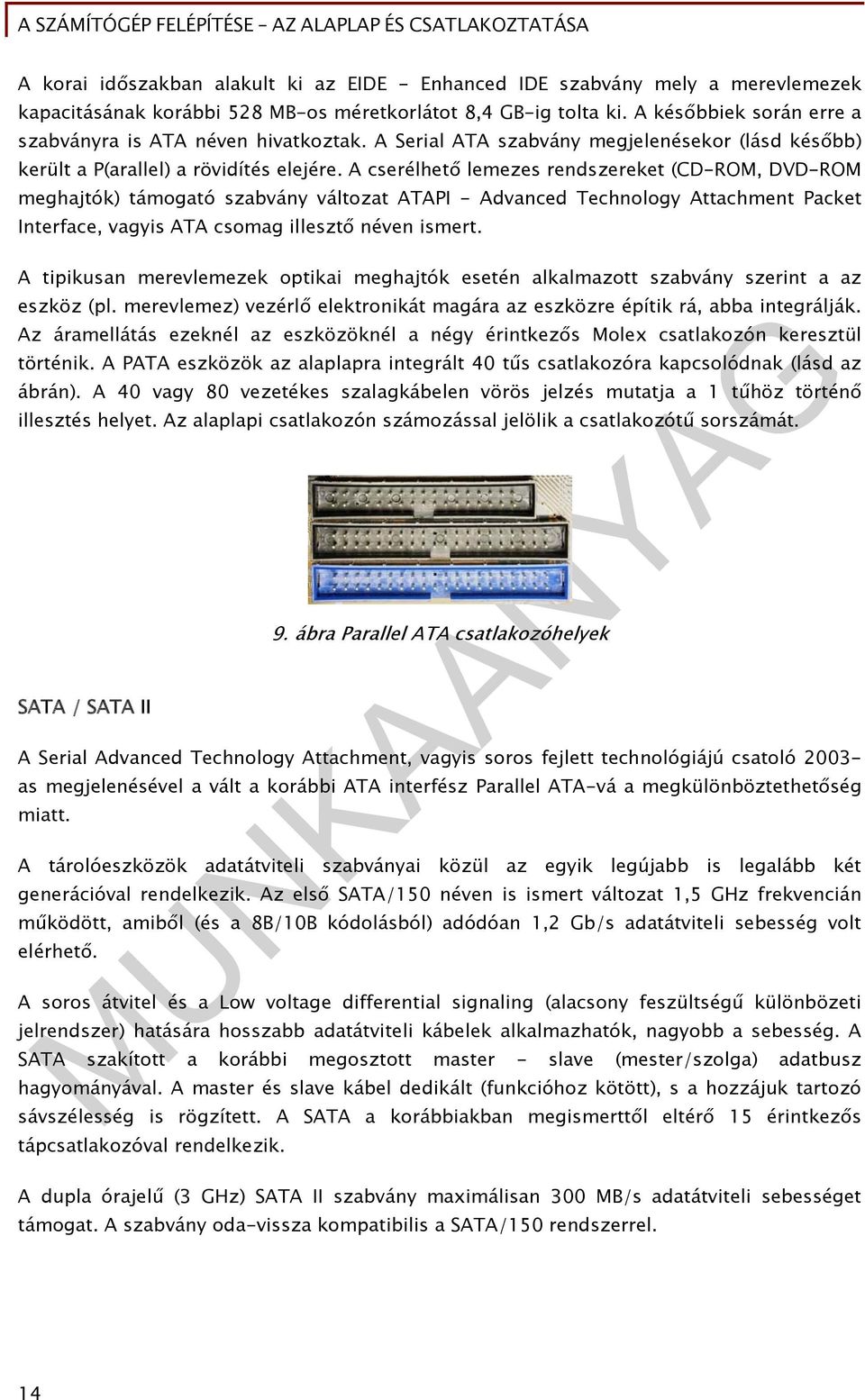 A cserélhető lemezes rendszereket (CD-ROM, DVD-ROM meghajtók) támogató szabvány változat ATAPI - Advanced Technology Attachment Packet Interface, vagyis ATA csomag illesztő néven ismert.