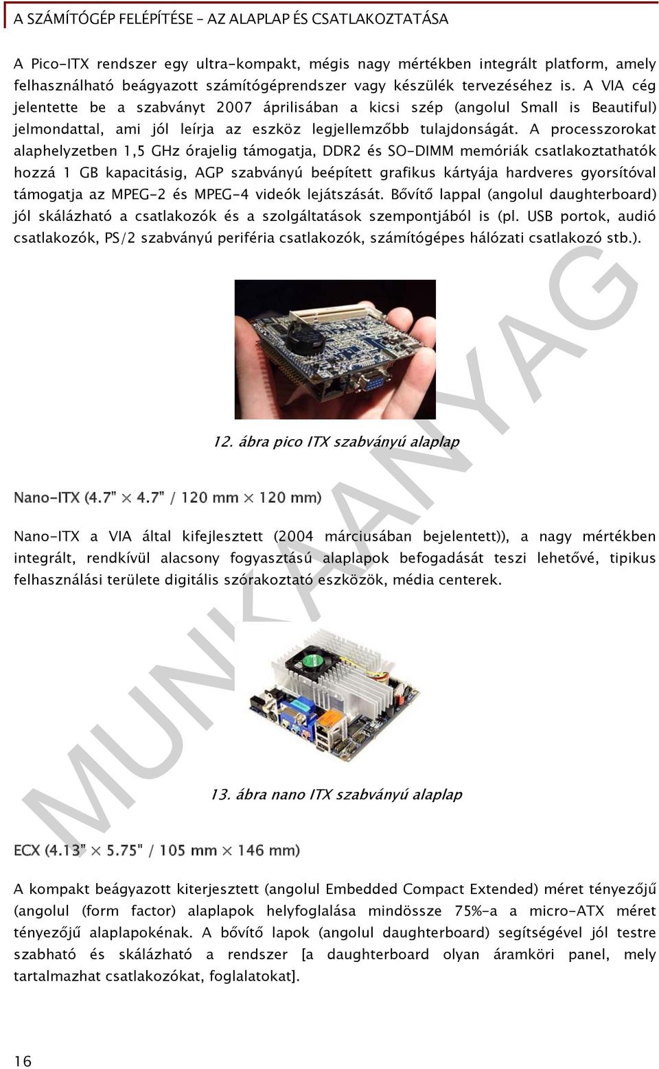 A processzorokat alaphelyzetben 1,5 GHz órajelig támogatja, DDR2 és SO-DIMM memóriák csatlakoztathatók hozzá 1 GB kapacitásig, AGP szabványú beépített grafikus kártyája hardveres gyorsítóval