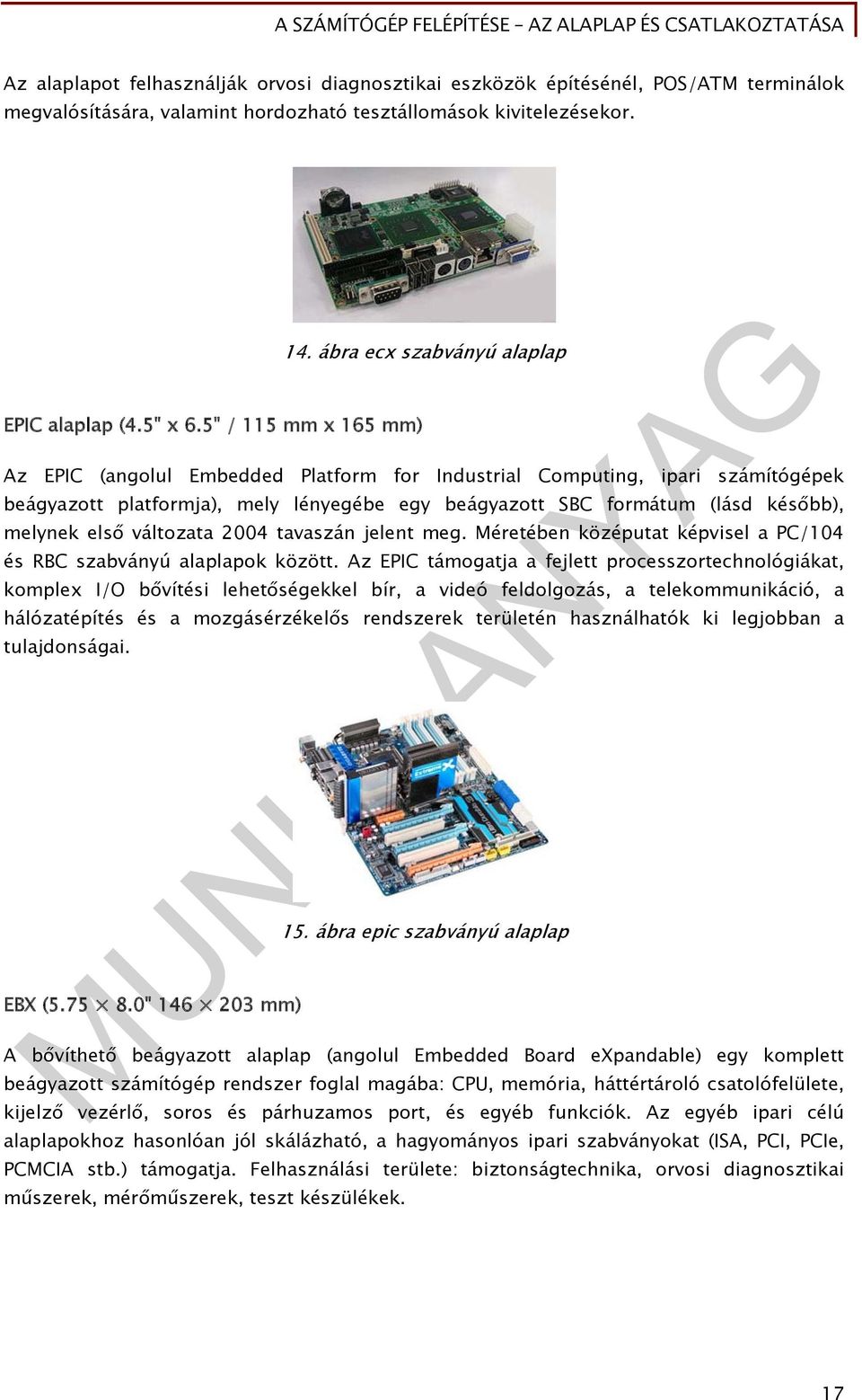 ábra ecx szabványú alaplap Az EPIC (angolul Embedded Platform for Industrial Computing, ipari számítógépek beágyazott platformja), mely lényegébe egy beágyazott SBC formátum (lásd később), melynek