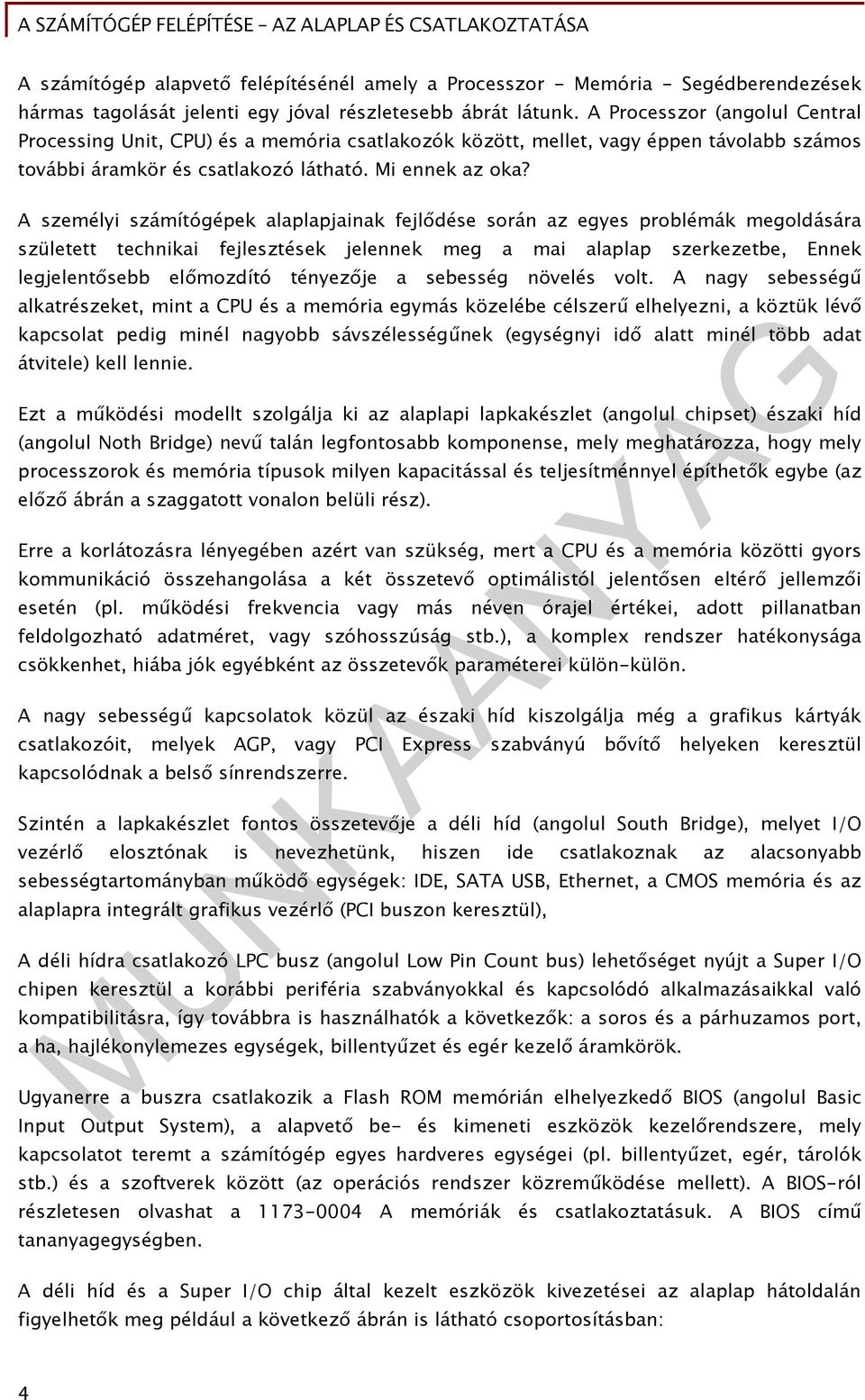 A személyi számítógépek alaplapjainak fejlődése során az egyes problémák megoldására született technikai fejlesztések jelennek meg a mai alaplap szerkezetbe, Ennek legjelentősebb előmozdító tényezője