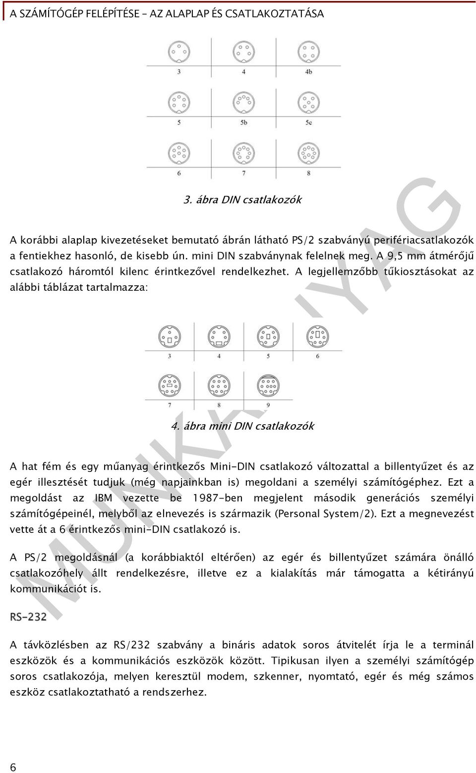 ábra mini DIN csatlakozók A hat fém és egy műanyag érintkezős Mini-DIN csatlakozó változattal a billentyűzet és az egér illesztését tudjuk (még napjainkban is) megoldani a személyi számítógéphez.