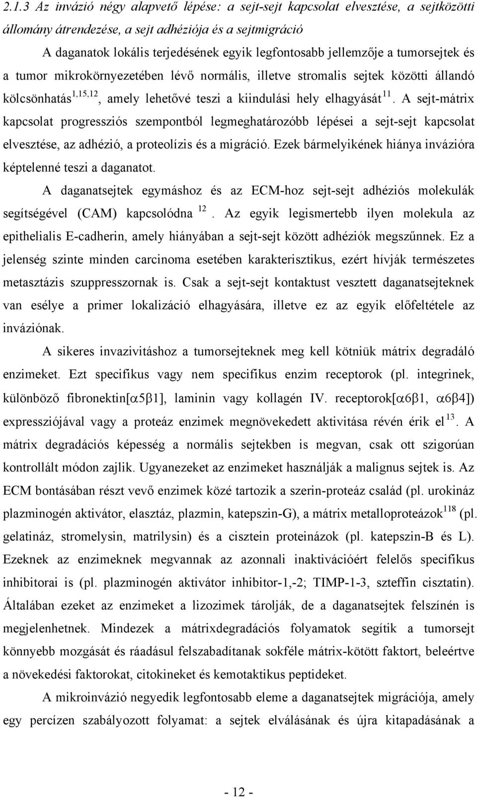 A sejt-mátrix kapcsolat progressziós szempontból legmeghatározóbb lépései a sejt-sejt kapcsolat elvesztése, az adhézió, a proteolízis és a migráció.