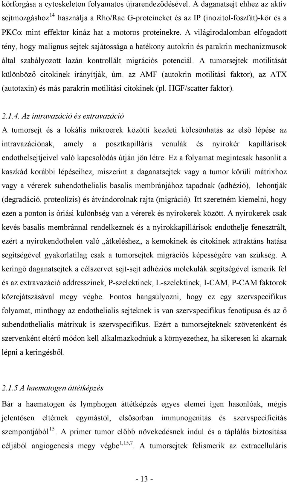 A világirodalomban elfogadott tény, hogy malignus sejtek sajátossága a hatékony autokrin és parakrin mechanizmusok által szabályozott lazán kontrollált migrációs potenciál.