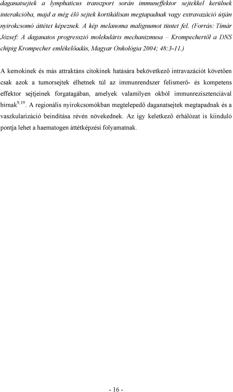 ) A kemokinek és más attraktáns citokinek hatására bekövetkező intravazációt követően csak azok a tumorsejtek élhetnek túl az immunrendszer felismerő- és kompetens effektor sejtjeinek forgatagában,