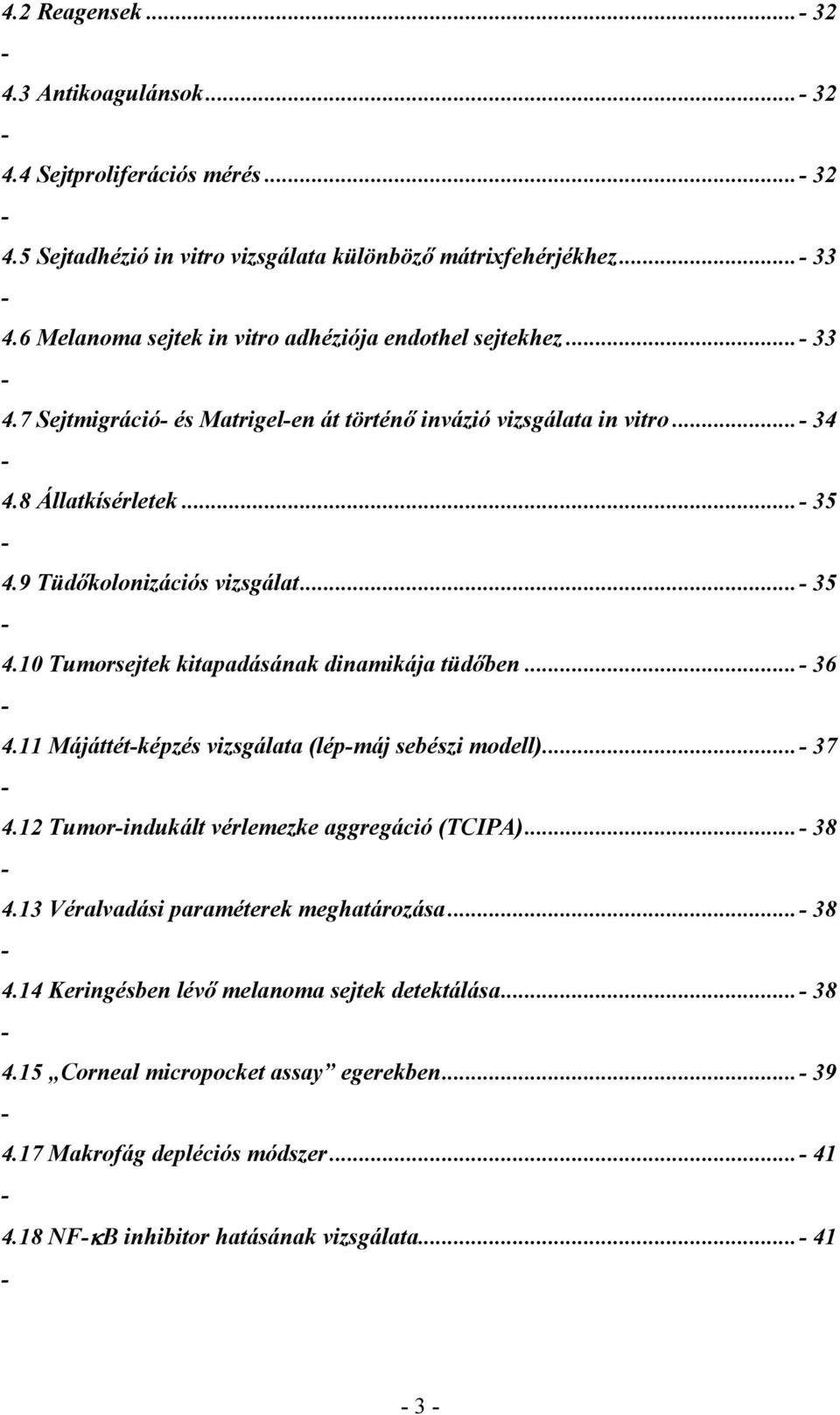 9 Tüdőkolonizációs vizsgálat...- 35-4.10 Tumorsejtek kitapadásának dinamikája tüdőben...- 36-4.11 Májáttét-képzés vizsgálata (lép-máj sebészi modell)...- 37-4.