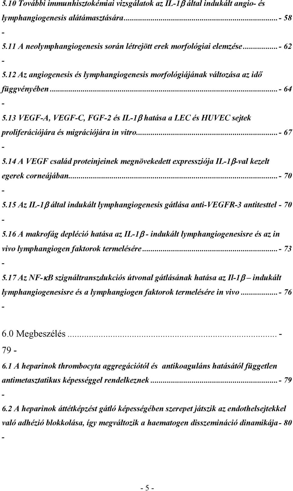 ..- 67-5.14 A VEGF család proteinjeinek megnövekedett expressziója IL-1 -val kezelt egerek corneájában...- 70-5.15 Az IL-1 által indukált lymphangiogenesis gátlása anti-vegfr-3 antitesttel - 70-5.