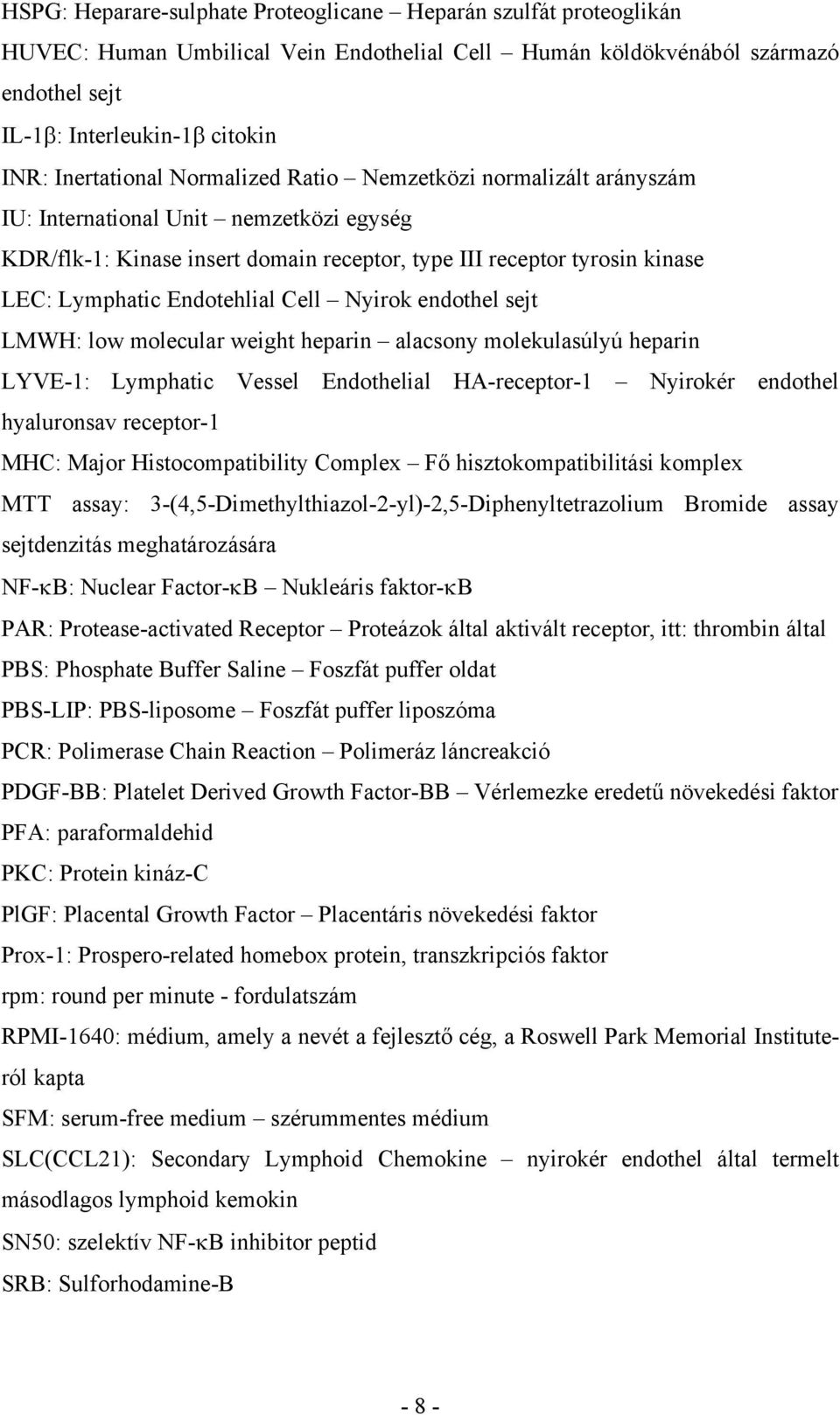 Endotehlial Cell Nyirok endothel sejt LMWH: low molecular weight heparin alacsony molekulasúlyú heparin LYVE-1: Lymphatic Vessel Endothelial HA-receptor-1 Nyirokér endothel hyaluronsav receptor-1