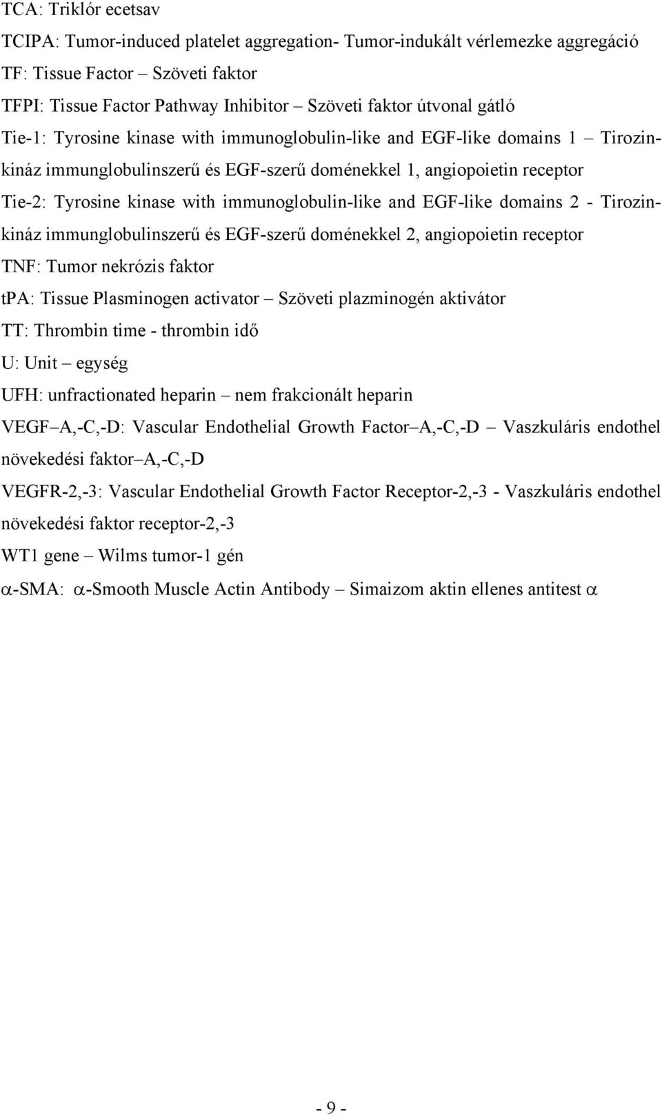 immunoglobulin-like and EGF-like domains 2 - Tirozinkináz immunglobulinszerű és EGF-szerű doménekkel 2, angiopoietin receptor TNF: Tumor nekrózis faktor tpa: Tissue Plasminogen activator Szöveti