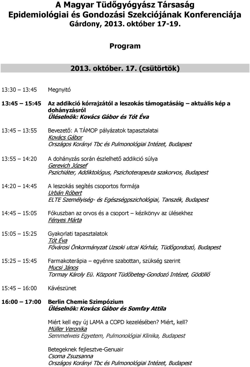 (csütörtök) 13:30 13:45 Megnyitó 13:45 15:45 Az addikció kórrajzától a leszokás támogatásáig aktuális kép a dohányzásról Üléselnök: Kovács Gábor és Tót Éva 13:45 13:55 Bevezető: A TÁMOP pályázatok