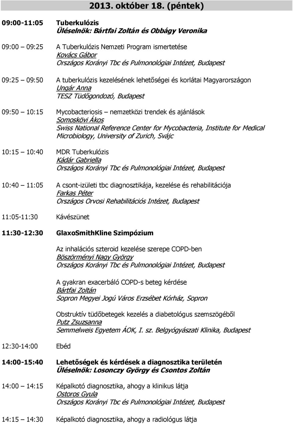 és korlátai Magyarországon Ungár Anna TESZ Tüdőgondozó, Budapest 09:50 10:15 Mycobacteriosis nemzetközi trendek és ajánlások Somoskövi Ákos Swiss National Reference Center for Mycobacteria, Institute