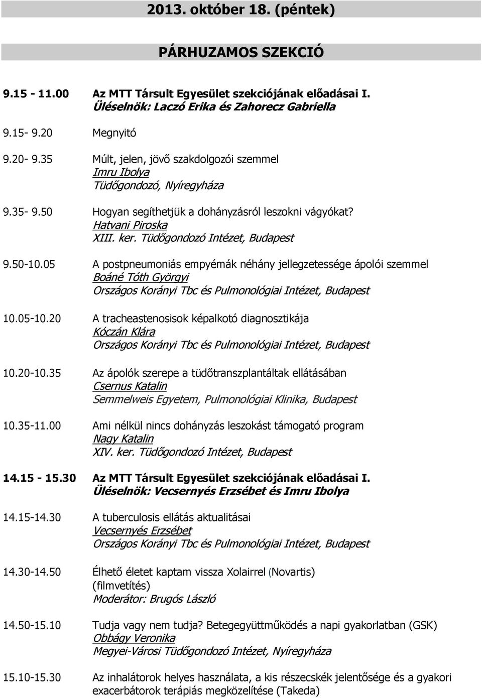 Tüdőgondozó Intézet, Budapest 9.50-10.05 A postpneumoniás empyémák néhány jellegzetessége ápolói szemmel Boáné Tóth Györgyi 10.05-10.20 A tracheastenosisok képalkotó diagnosztikája Kóczán Klára 10.