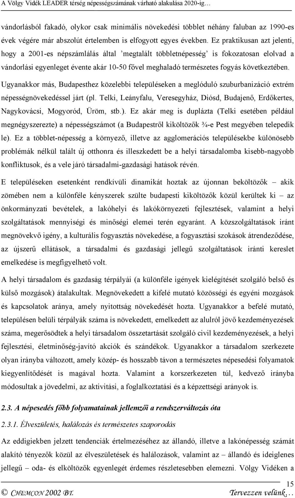 következtében. Ugyanakkor más, Budapesthez közelebbi településeken a meglóduló szuburbanizáció extrém népességnövekedéssel járt (pl.