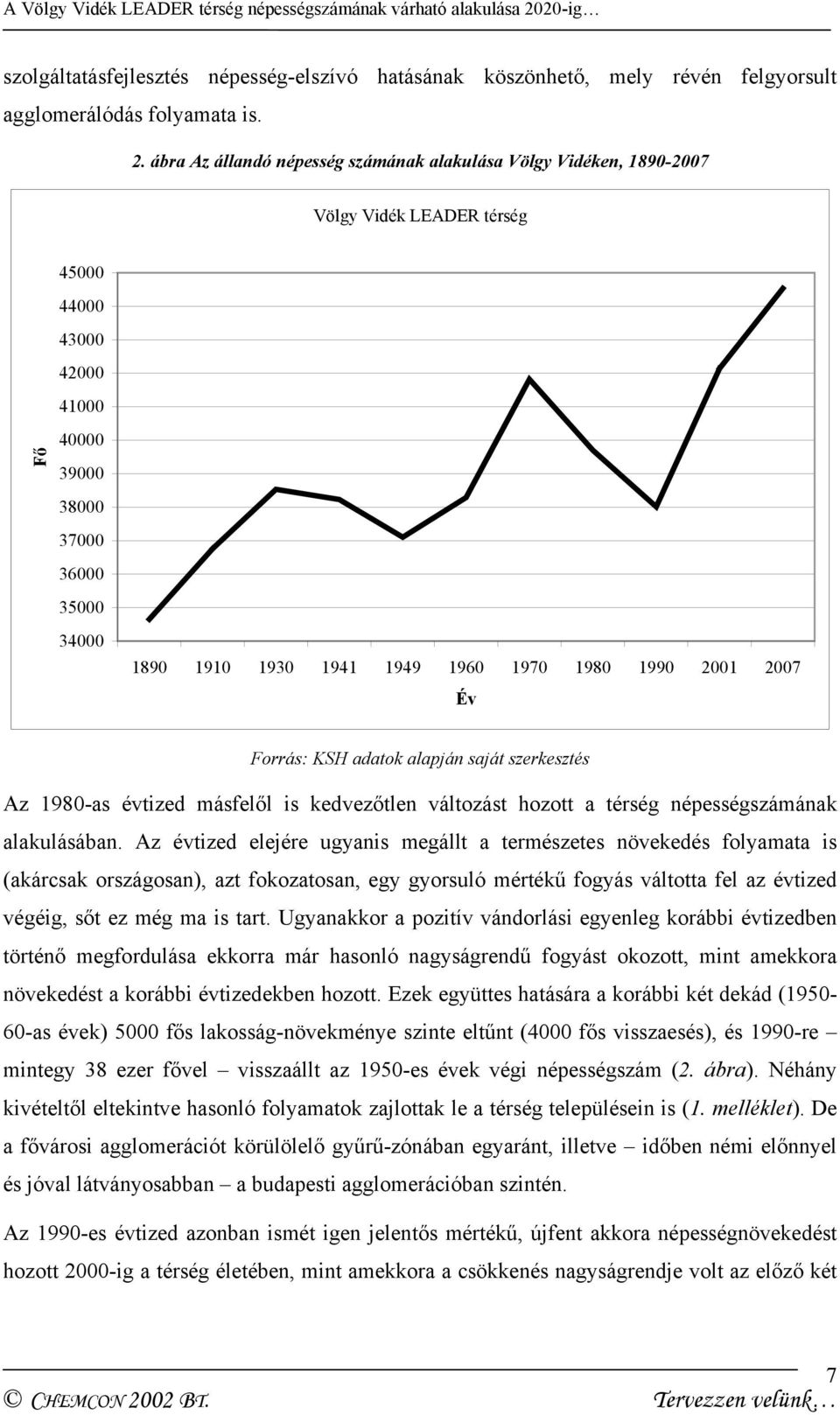 1970 1980 1990 2001 2007 Forrás: KSH adatok alapján saját szerkesztés Az 1980-as évtized másfelől is kedvezőtlen változást hozott a térség népességszámának alakulásában.