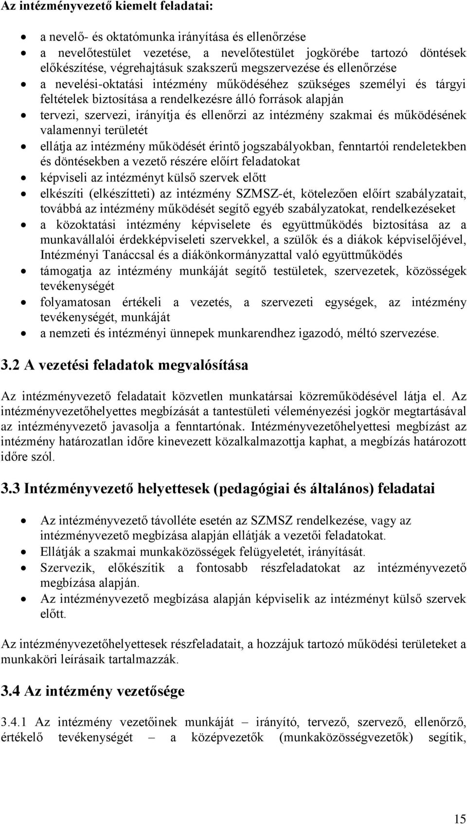 ellenőrzi az intézmény szakmai és működésének valamennyi területét ellátja az intézmény működését érintő jogszabályokban, fenntartói rendeletekben és döntésekben a vezető részére előírt feladatokat