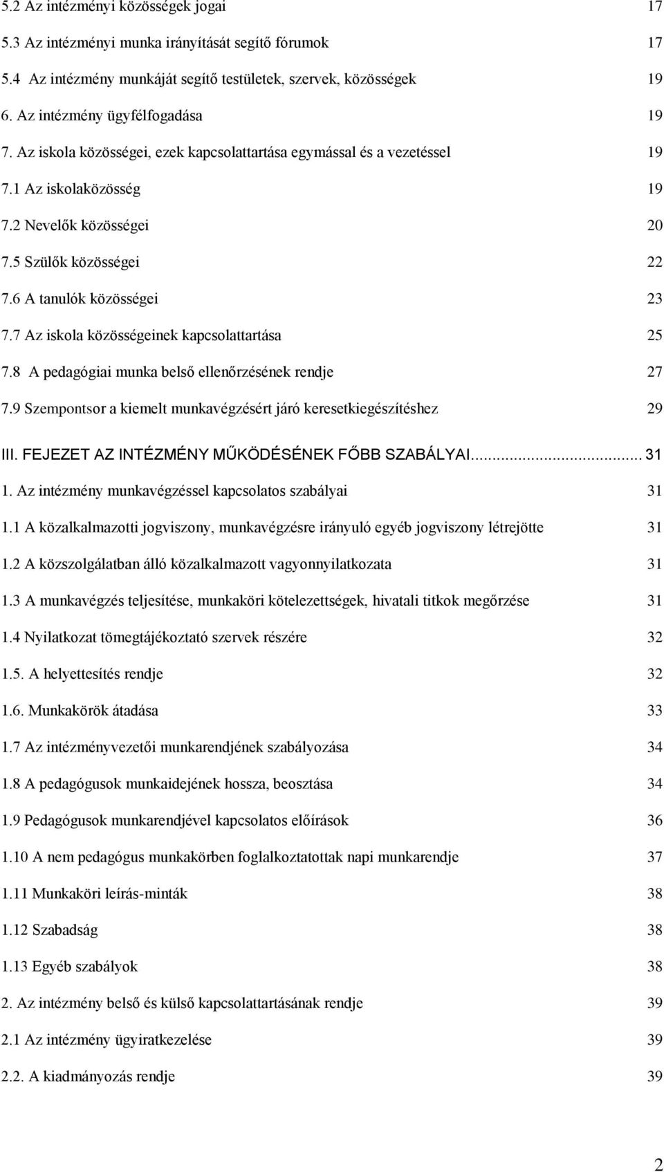 7 Az iskola közösségeinek kapcsolattartása 25 7.8 A pedagógiai munka belső ellenőrzésének rendje 27 7.9 Szempontsor a kiemelt munkavégzésért járó keresetkiegészítéshez 29 III.