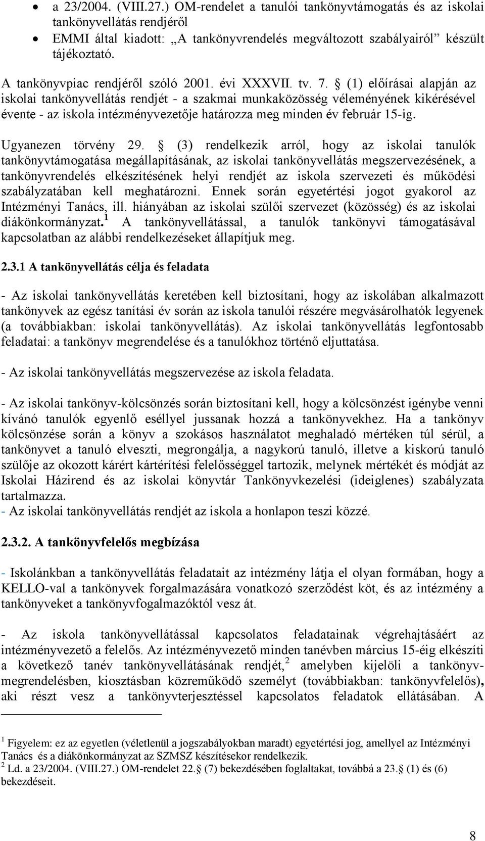 (1) előírásai alapján az iskolai tankönyvellátás rendjét - a szakmai munkaközösség véleményének kikérésével évente - az iskola intézményvezetője határozza meg minden év február 15-ig.