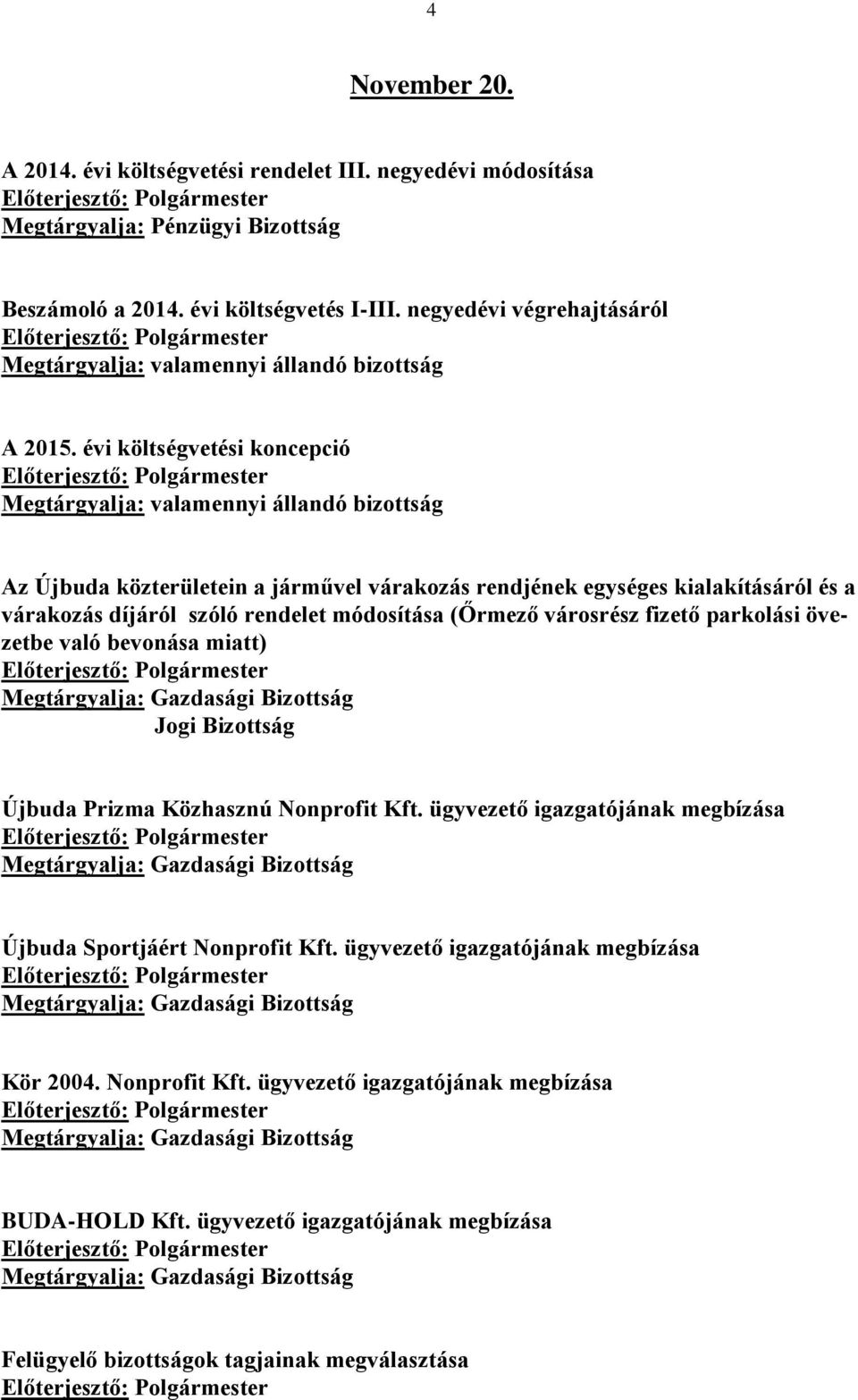 évi költségvetési koncepció Megtárgyalja: valamennyi állandó bizottság Az Újbuda közterületein a járművel várakozás rendjének egységes kialakításáról és a várakozás díjáról szóló rendelet módosítása