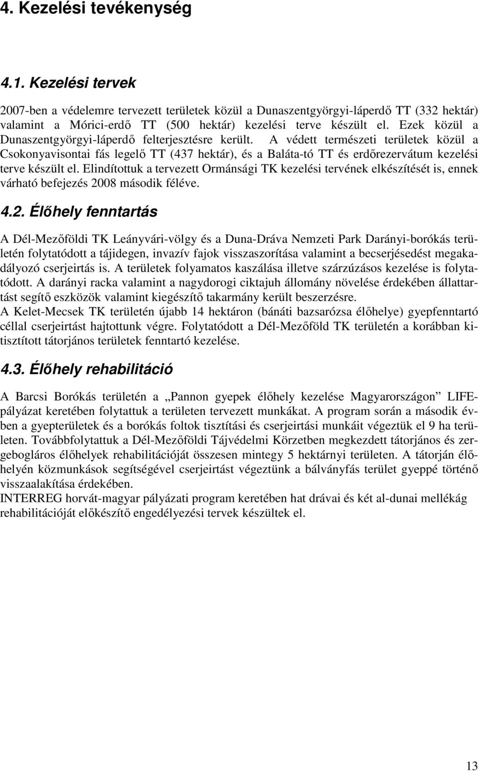 A védett természeti területek közül a Csokonyavisontai fás legelı TT (437 hektár), és a Baláta-tó TT és erdırezervátum kezelési terve készült el.