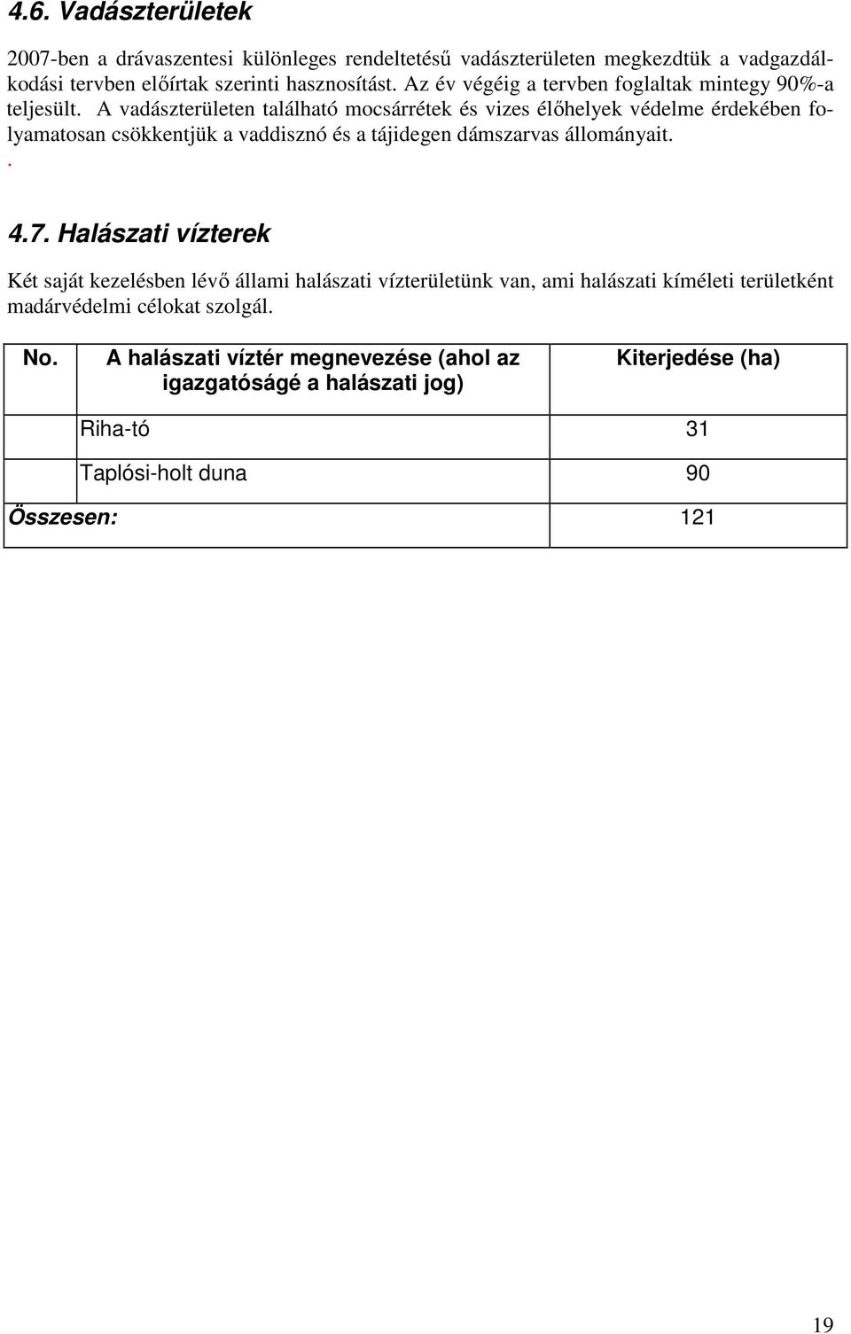 A vadászterületen található mocsárrétek és vizes élıhelyek védelme érdekében folyamatosan csökkentjük a vaddisznó és a tájidegen dámszarvas állományait.. 4.7.