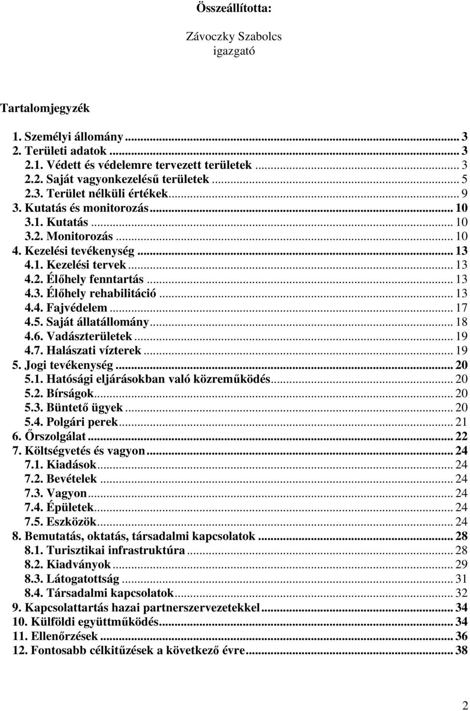 .. 13 4.4. Fajvédelem... 17 4.5. Saját állatállomány... 18 4.6. Vadászterületek... 19 4.7. Halászati vízterek... 19 5. Jogi tevékenység... 20 5.1. Hatósági eljárásokban való közremőködés... 20 5.2. Bírságok.