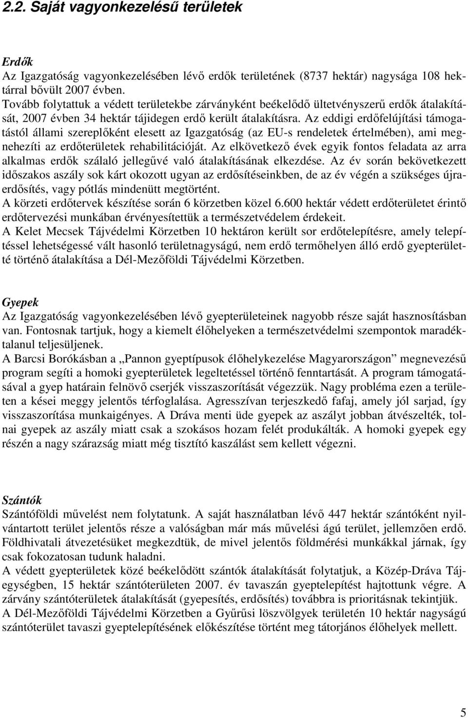 Az eddigi erdıfelújítási támogatástól állami szereplıként elesett az Igazgatóság (az EU-s rendeletek értelmében), ami megnehezíti az erdıterületek rehabilitációját.