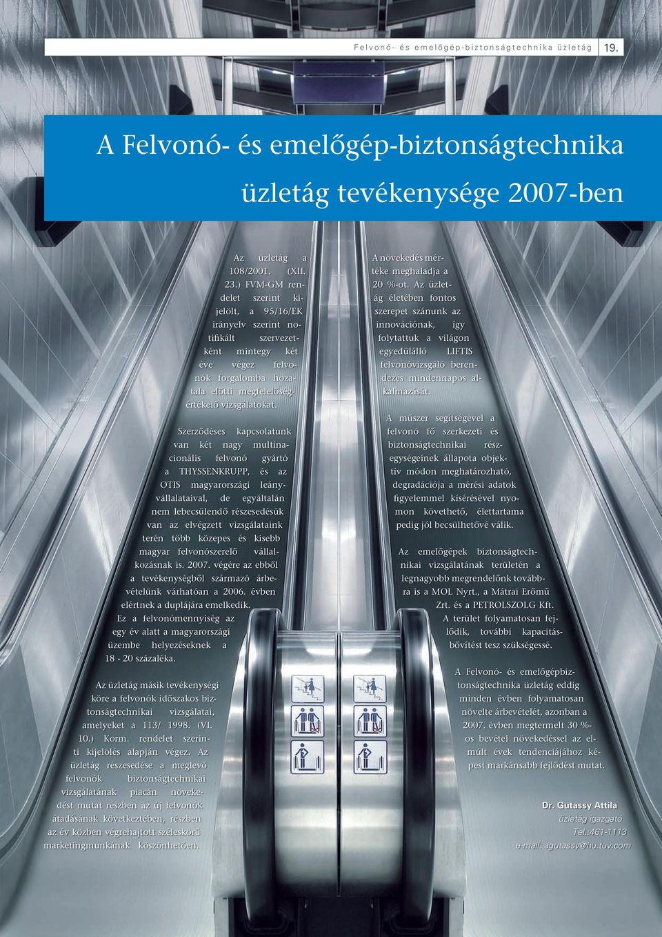 Szerzôdéses kapcsolatunk van két nagy multinacionális felvonó gyártó a THYSSENKRUPP, és az OTIS magyarországi leányvállalataival, de egyáltalán nem lebecsülendô részesedésük van az elvégzett