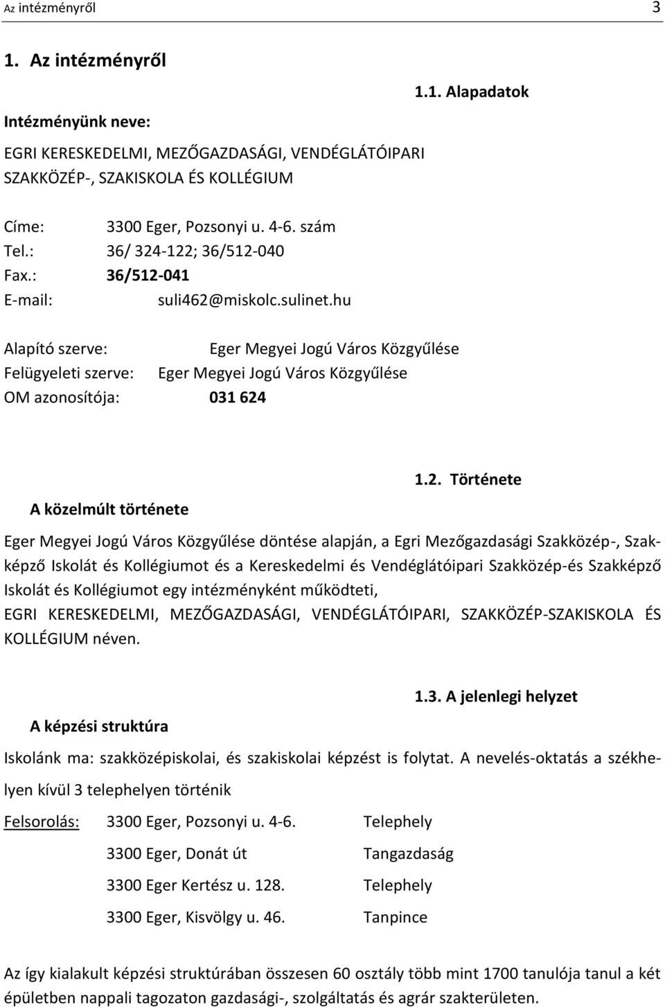 hu Alapító szerve: Eger Megyei Jogú Város Közgyűlése Felügyeleti szerve: Eger Megyei Jogú Város Közgyűlése OM azonosítója: 031 624