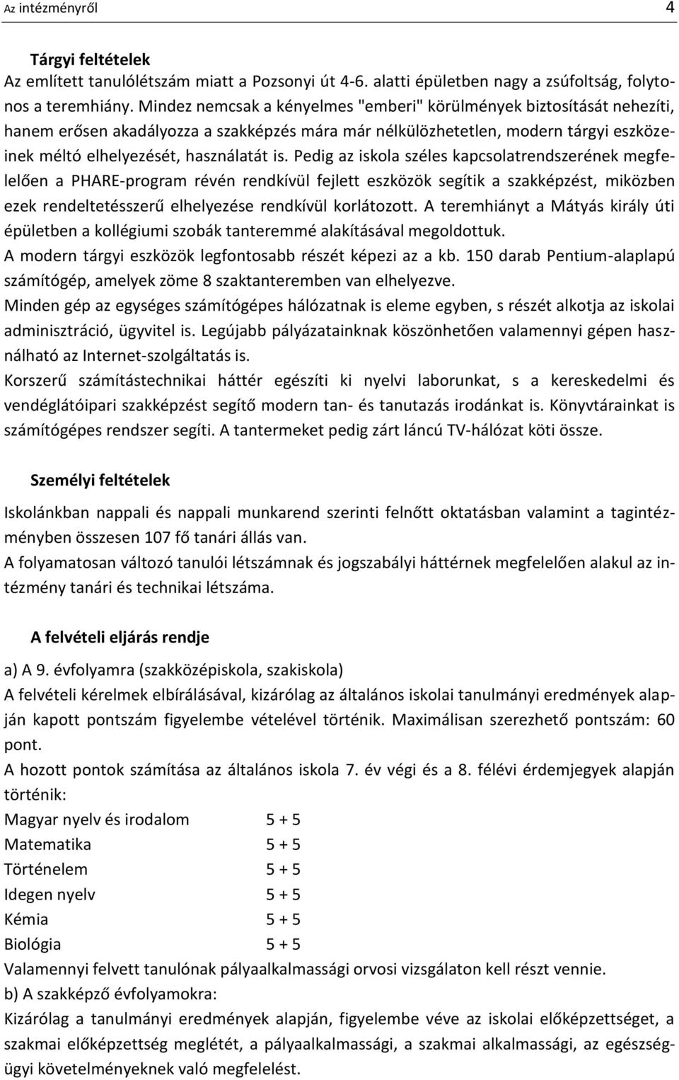 Pedig az iskola széles kapcsolatrendszerének megfelelően a PHARE-program révén rendkívül fejlett eszközök segítik a szakképzést, miközben ezek rendeltetésszerű elhelyezése rendkívül korlátozott.