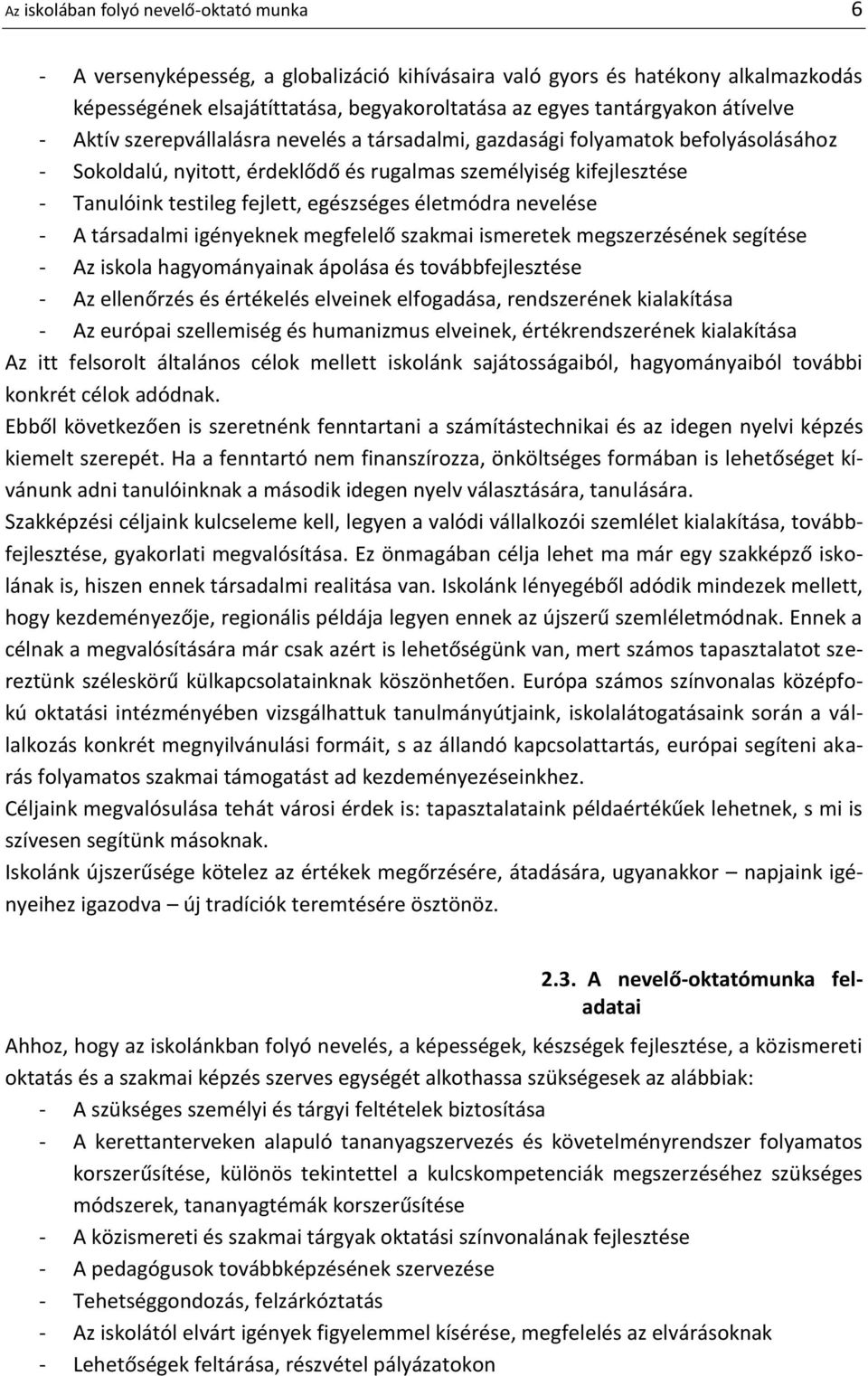 egészséges életmódra nevelése - A társadalmi igényeknek megfelelő szakmai ismeretek megszerzésének segítése - Az iskola hagyományainak ápolása és továbbfejlesztése - Az ellenőrzés és értékelés