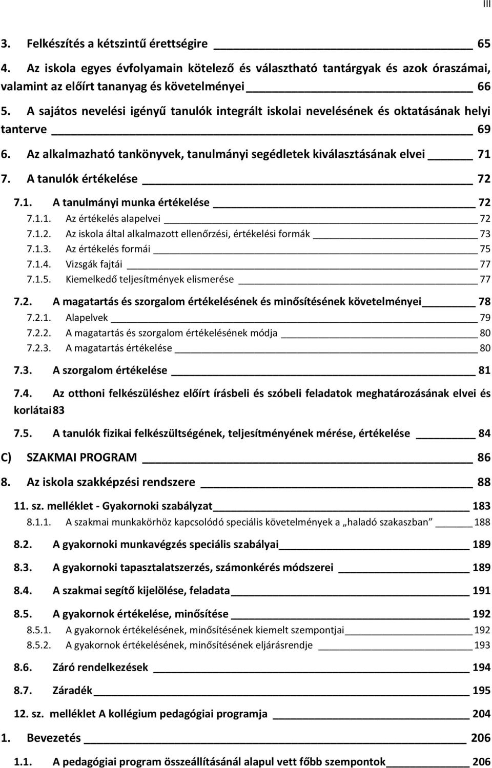 A tanulók értékelése 72 7.1. A tanulmányi munka értékelése 72 7.1.1. Az értékelés alapelvei 72 7.1.2. Az iskola által alkalmazott ellenőrzési, értékelési formák 73 7.1.3. Az értékelés formái 75 7.1.4.