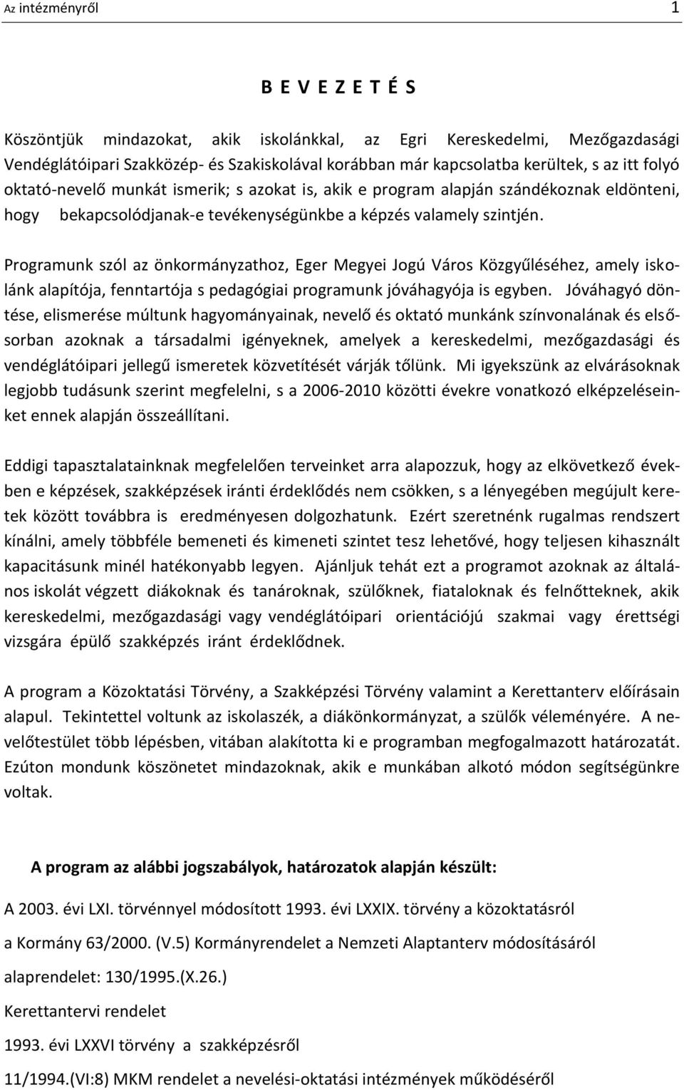 Programunk szól az önkormányzathoz, Eger Megyei Jogú Város Közgyűléséhez, amely iskolánk alapítója, fenntartója s pedagógiai programunk jóváhagyója is egyben.