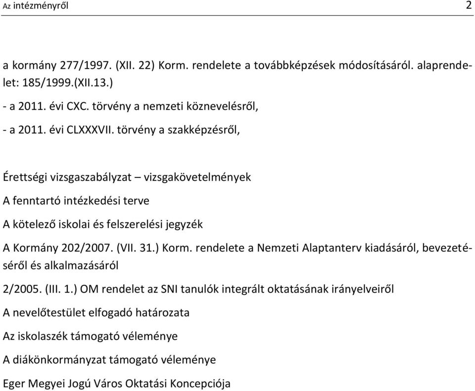 törvény a szakképzésről, Érettségi vizsgaszabályzat vizsgakövetelmények A fenntartó intézkedési terve A kötelező iskolai és felszerelési jegyzék A Kormány 202/2007. (VII. 31.