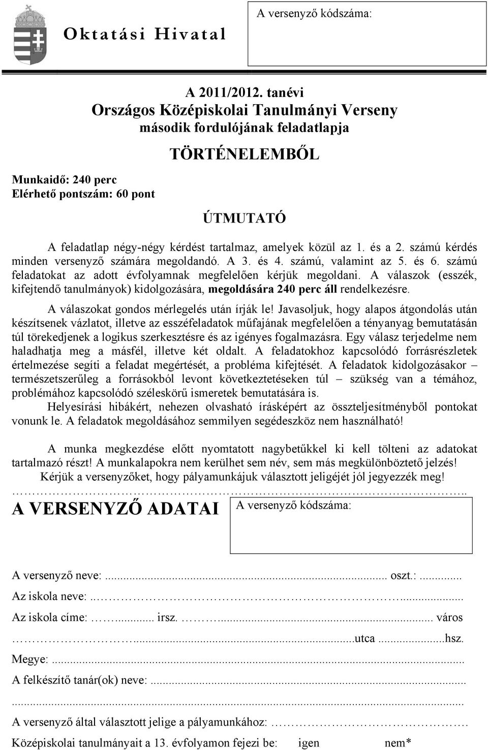 számú kérdés minden versenyző számára megoldandó. A 3. és 4. számú, valamint az 5. és 6. számú feladatokat az adott évfolyamnak megfelelően kérjük megoldani.