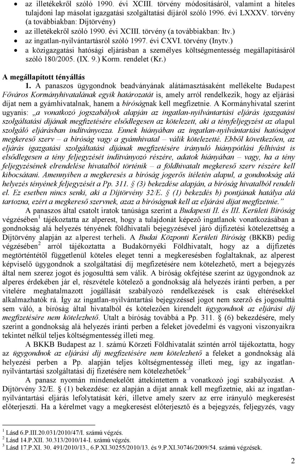 ) a közigazgatási hatósági eljárásban a személyes költségmentesség megállapításáról szóló 180/2005. (IX. 9.) Korm. rendelet (Kr.) A megállapított tényállás 1.