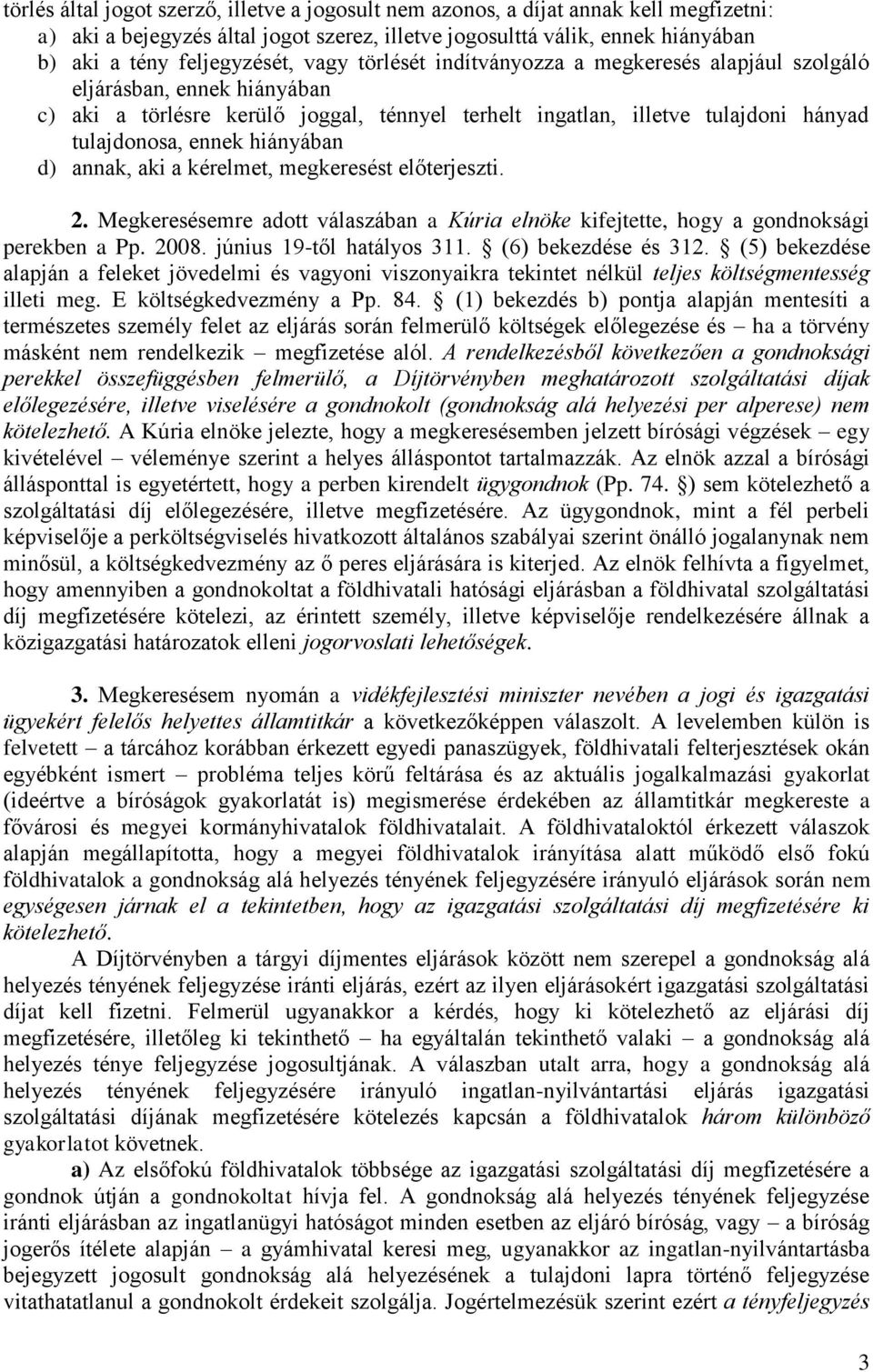 d) annak, aki a kérelmet, megkeresést előterjeszti. 2. Megkeresésemre adott válaszában a Kúria elnöke kifejtette, hogy a gondnoksági perekben a Pp. 2008. június 19-től hatályos 311.