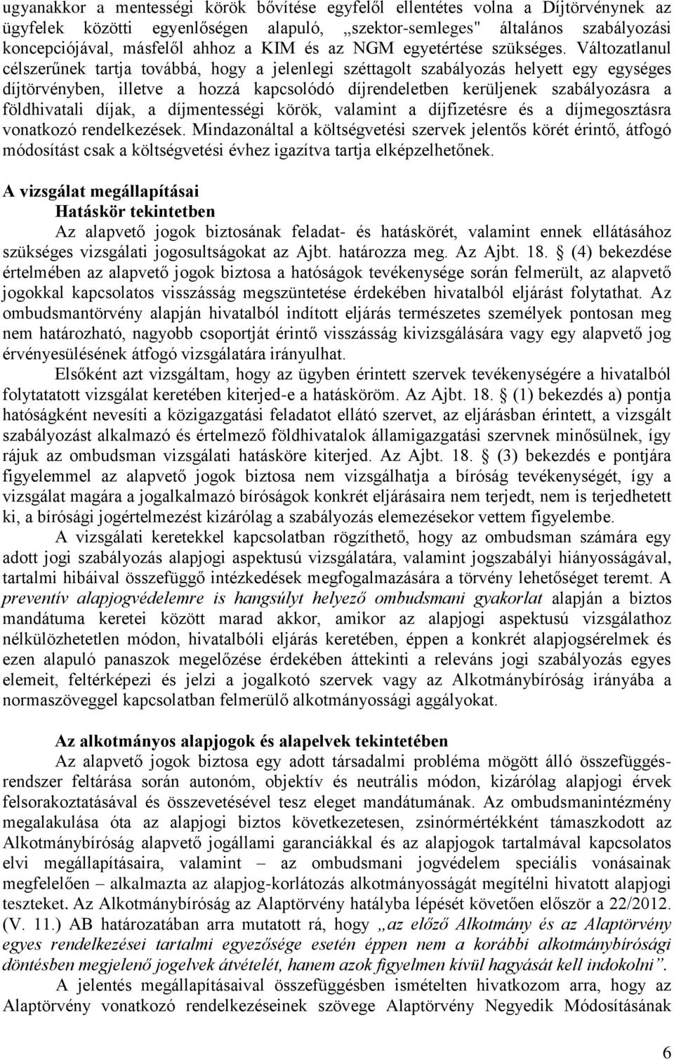 Változatlanul célszerűnek tartja továbbá, hogy a jelenlegi széttagolt szabályozás helyett egy egységes díjtörvényben, illetve a hozzá kapcsolódó díjrendeletben kerüljenek szabályozásra a földhivatali