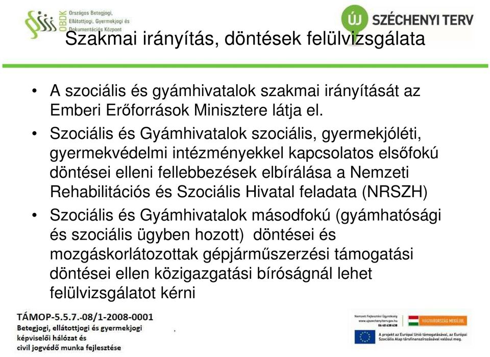 elbírálása a Nemzeti Rehabilitációs és Szociális Hivatal feladata (NRSZH) Szociális és Gyámhivatalok másodfokú (gyámhatósági és szociális