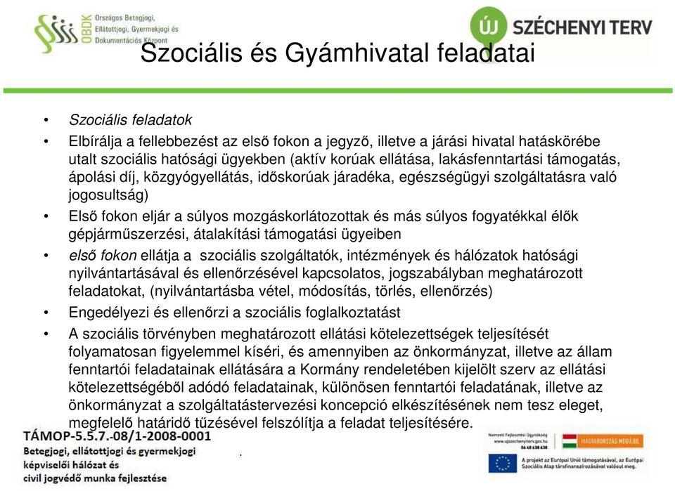 élők gépjárműszerzési, átalakítási támogatási ügyeiben első fokon ellátja a szociális szolgáltatók, intézmények és hálózatok hatósági nyilvántartásával és ellenőrzésével kapcsolatos, jogszabályban