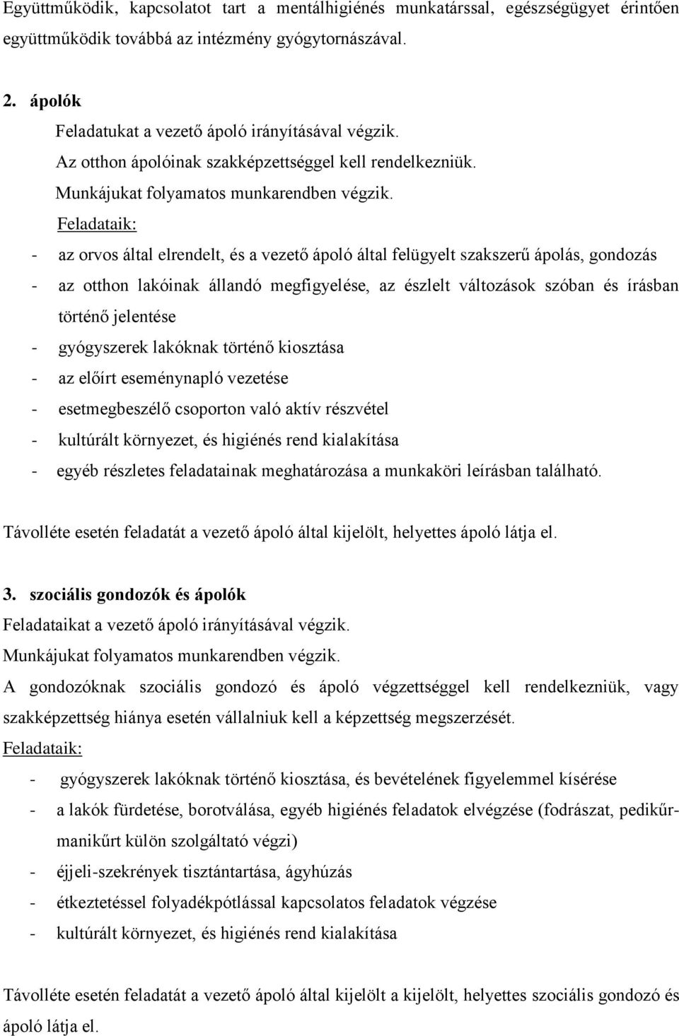 Feladataik: - az orvos által elrendelt, és a vezető ápoló által felügyelt szakszerű ápolás, gondozás - az otthon lakóinak állandó megfigyelése, az észlelt változások szóban és írásban történő