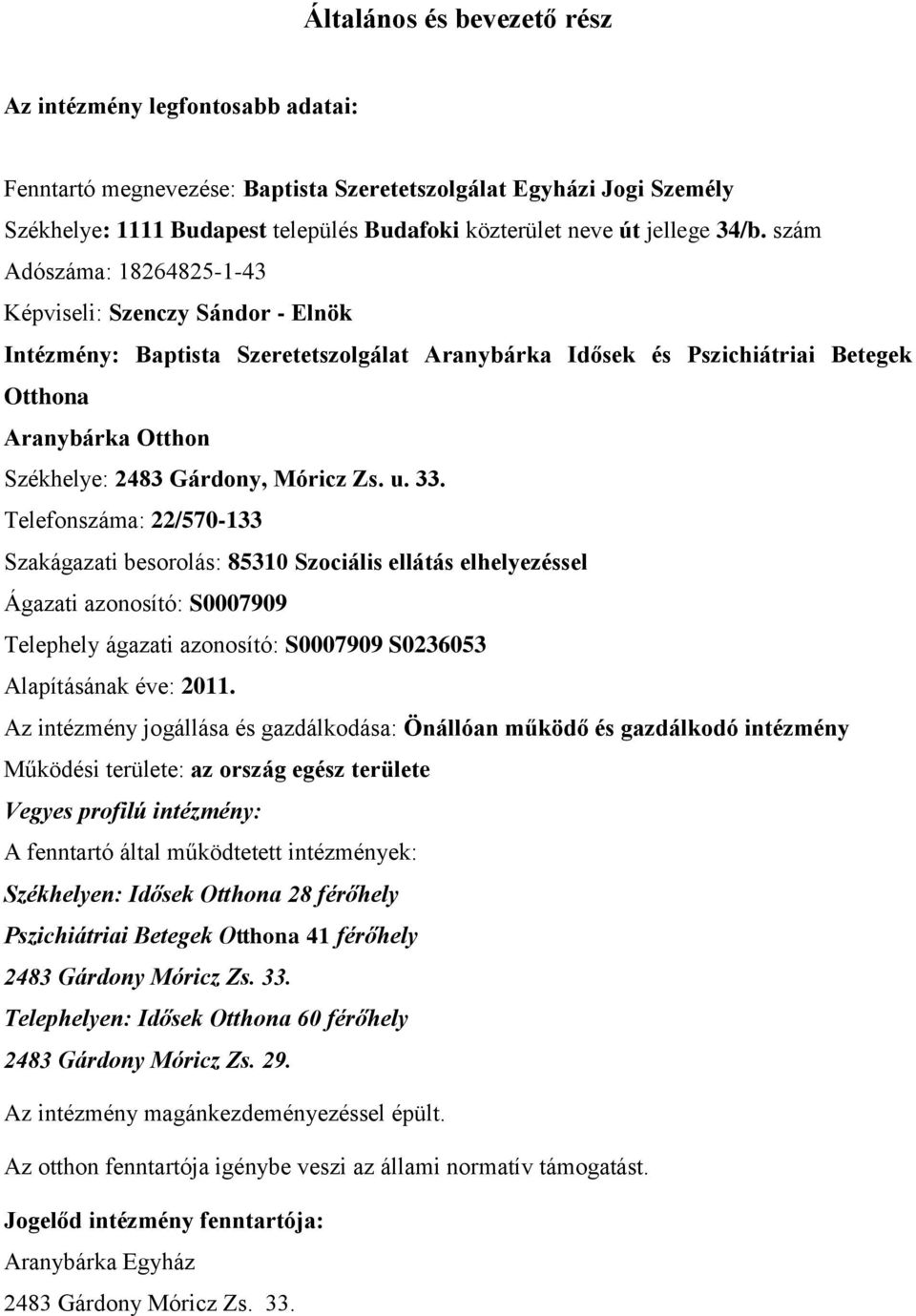 szám Adószáma: 18264825-1-43 Képviseli: Szenczy Sándor - Elnök Intézmény: Baptista Szeretetszolgálat Aranybárka Idősek és Pszichiátriai Betegek Otthona Aranybárka Otthon Székhelye: 2483 Gárdony,