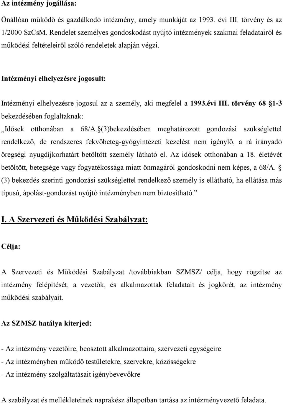 Intézményi elhelyezésre jogosult: Intézményi elhelyezésre jogosul az a személy, aki megfelel a 1993.évi III. törvény 68 1-3 bekezdésében foglaltaknak: Idősek otthonában a 68/A.