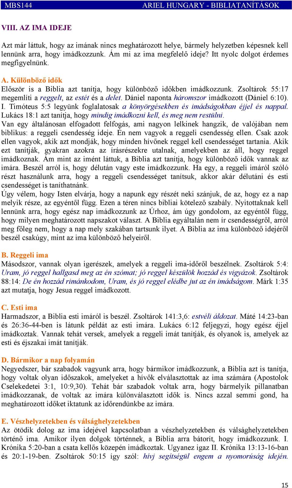 Zsoltárok 55:17 megemlíti a reggelt, az estét és a delet. Dániel naponta háromszor imádkozott (Dániel 6:10). I. Timóteus 5:5 legyünk foglalatosak a könyörgésekben és imádságokban éjjel és nappal.