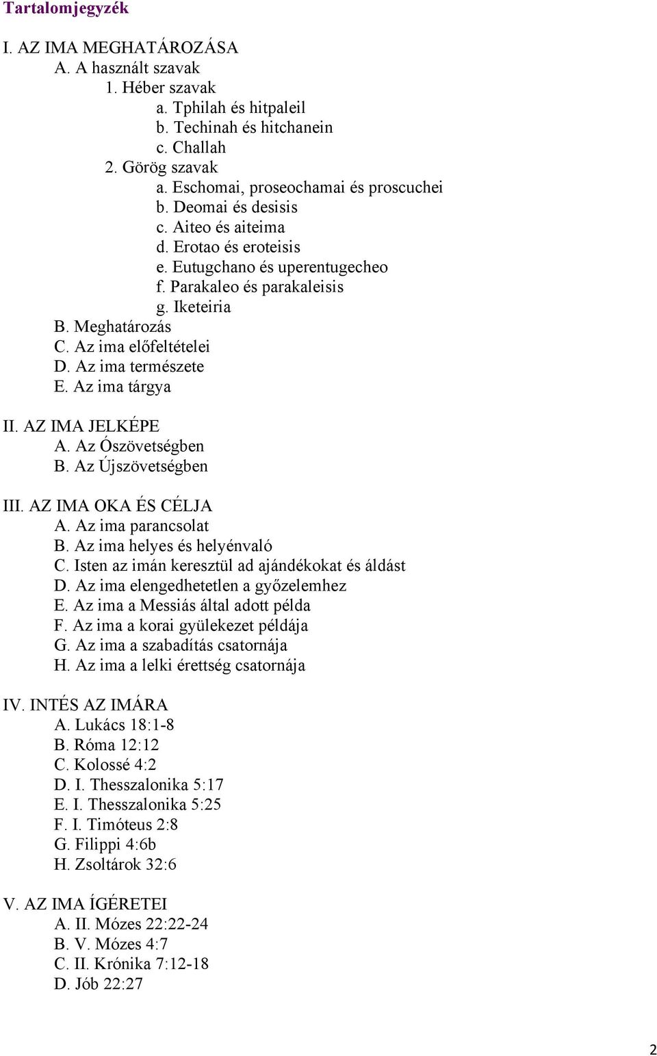 Az ima tárgya II. AZ IMA JELKÉPE A. Az Ószövetségben B. Az Újszövetségben III. AZ IMA OKA ÉS CÉLJA A. Az ima parancsolat B. Az ima helyes és helyénvaló C.