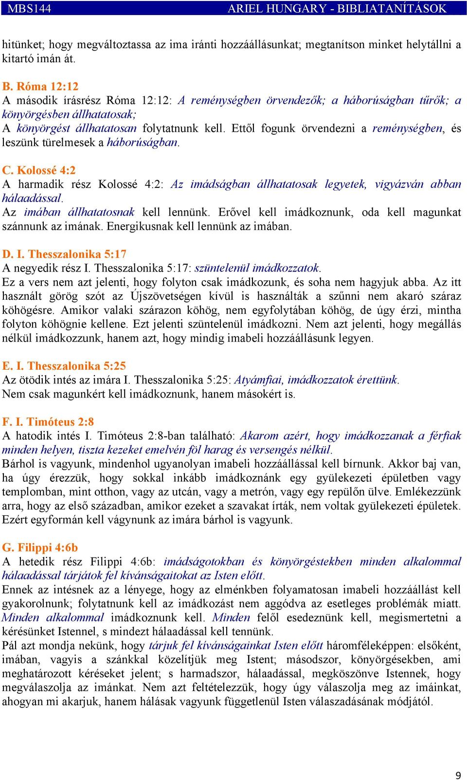 Az imában állhatatosnak kell lennünk. Erővel kell imádkoznunk, oda kell magunkat szánnunk az imának. Energikusnak kell lennünk az imában. D. I. Thesszalonika 5:17 A negyedik rész I.