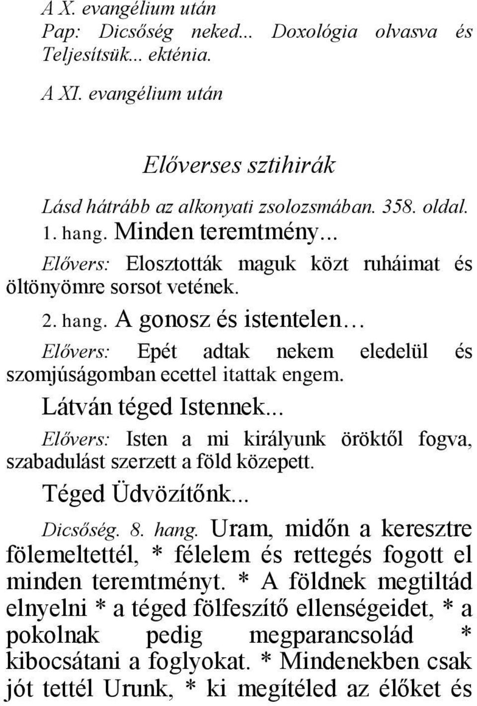 Látván téged Istennek... Elővers: Isten a mi királyunk öröktől fogva, szabadulást szerzett a föld közepett. Téged Üdvözítőnk... Dicsőség. 8. hang.