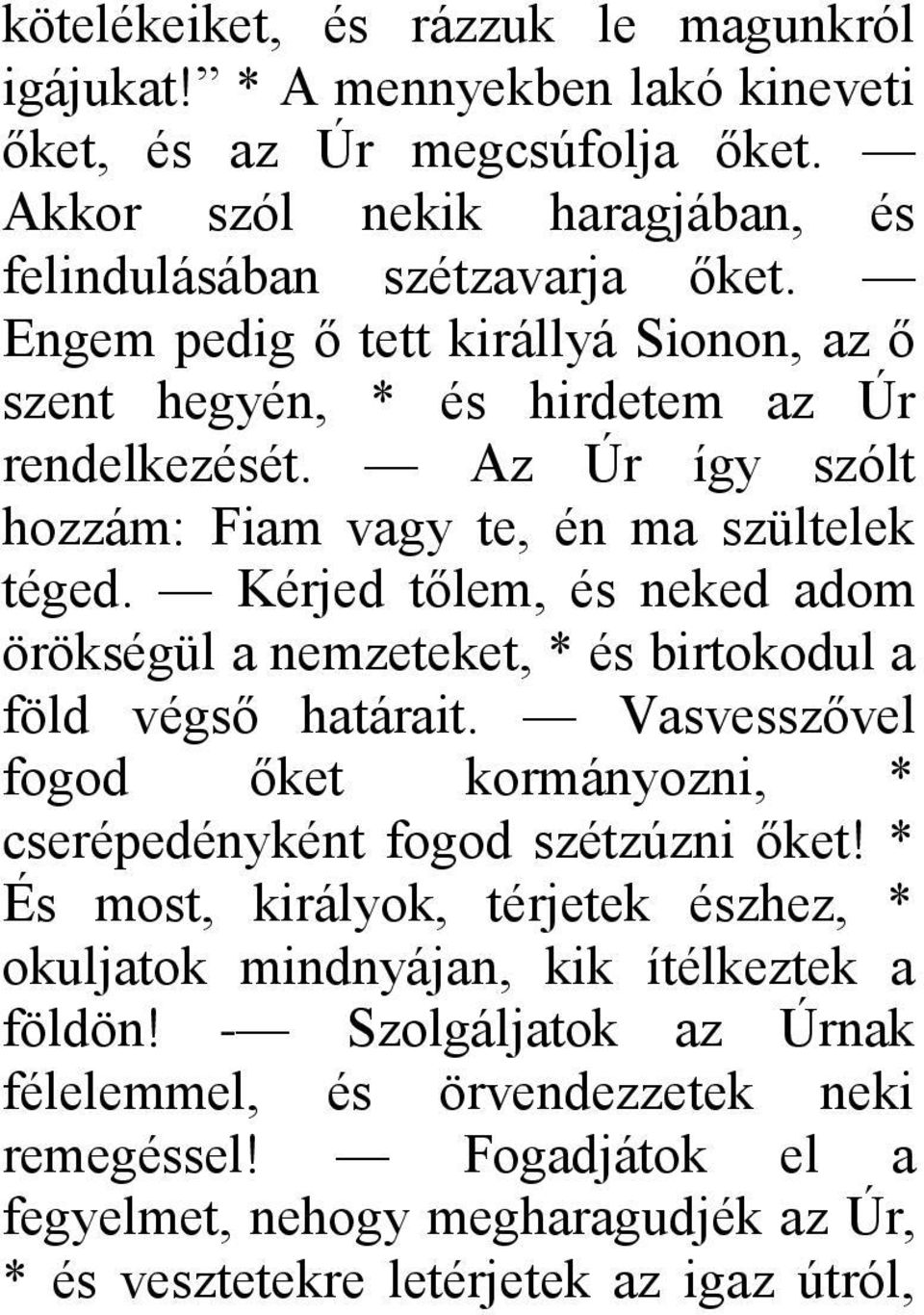 Kérjed tőlem, és neked adom örökségül a nemzeteket, * és birtokodul a föld végső határait. Vasvesszővel fogod őket kormányozni, * cserépedényként fogod szétzúzni őket!