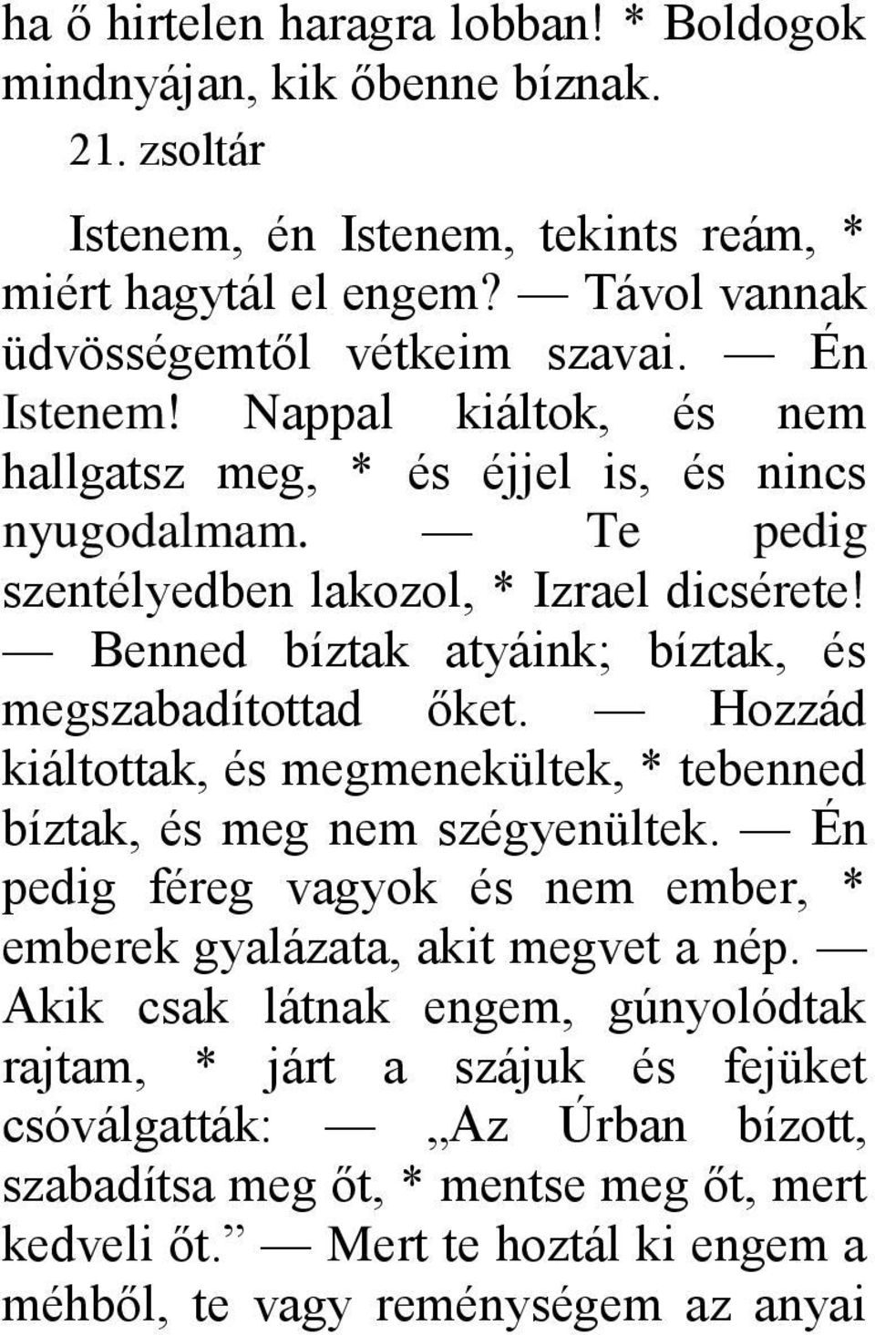 Benned bíztak atyáink; bíztak, és megszabadítottad őket. Hozzád kiáltottak, és megmenekültek, * tebenned bíztak, és meg nem szégyenültek.