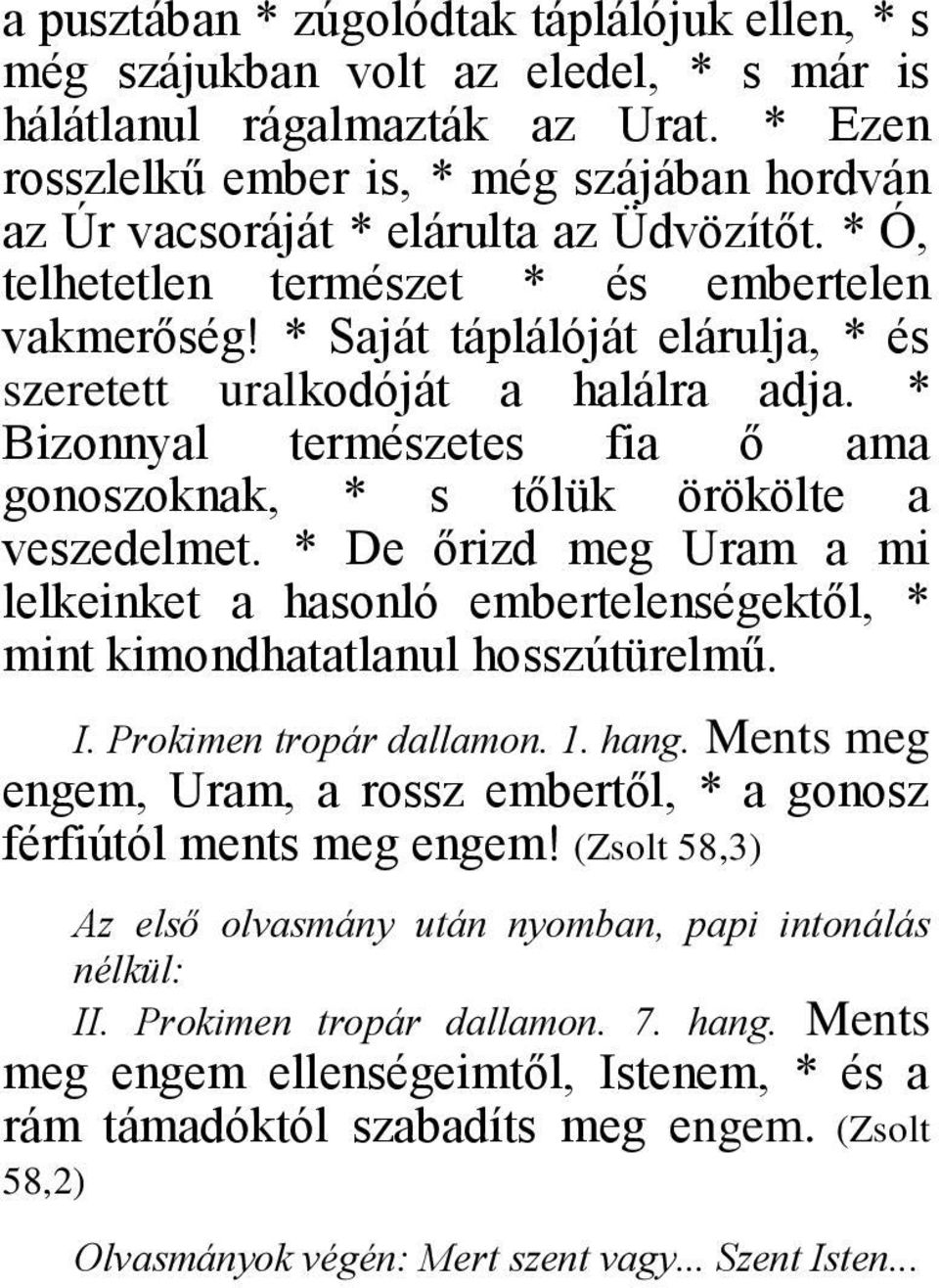 * Saját táplálóját elárulja, * és szeretett uralkodóját a halálra adja. * Bizonnyal természetes fia ő ama gonoszoknak, * s tőlük örökölte a veszedelmet.