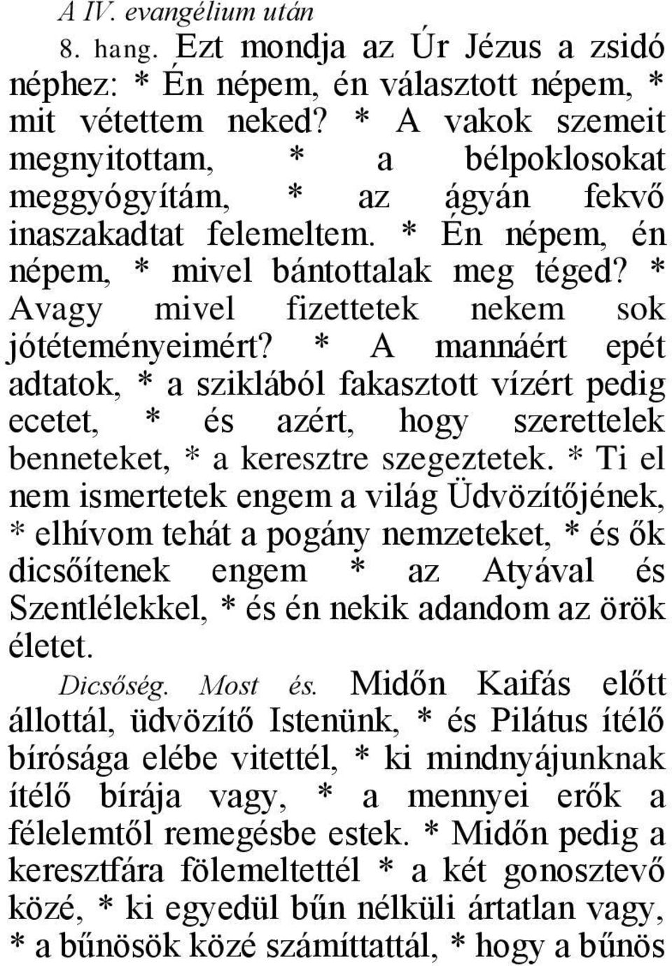 * Avagy mivel fizettetek nekem sok jótéteményeimért? * A mannáért epét adtatok, * a sziklából fakasztott vízért pedig ecetet, * és azért, hogy szerettelek benneteket, * a keresztre szegeztetek.