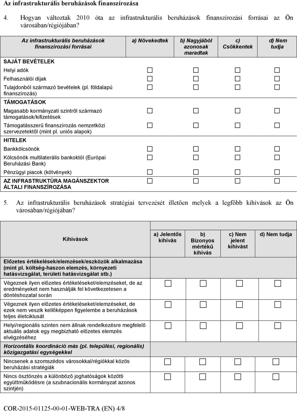 bevételek (pl. földalapú finanszírozás) TÁMOGATÁSOK Magasabb kormányzati szintről származó támogatások/kifizetések Támogatásszerű finanszírozás nemzetközi szervezetektől (mint pl.